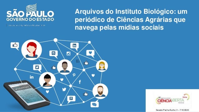 Arquivos do Instituto Biológico: um
periódico de Ciências Agrárias que
navega pelas mídias sociais
Sessão Pecha Kucha V – ...