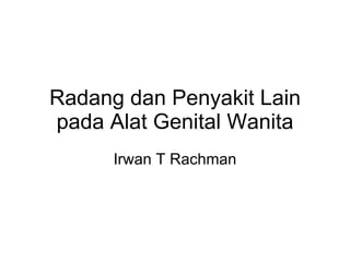 Radang dan Penyakit Lain pada Alat Genital Wanita Irwan T Rachman 