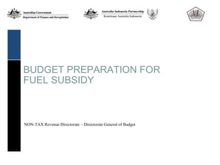 BUDGET PREPARATION FOR
FUEL SUBSIDY



NON-TAX Revenue Directorate – Directorate General of Budget
 