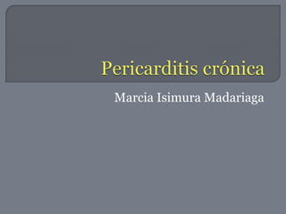 Pericarditis crónica Marcia Isimura Madariaga 