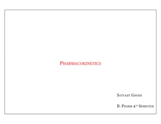 PHARMACOKINETICS
SATYAJIT GHOSH
B. PHARM 4TH
SEMESTER
 
