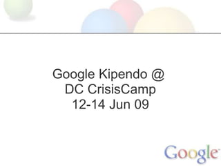 Google Kipendo @ DC CrisisCamp12-14 Jun 09 