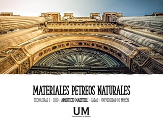 MATERIALES petreos naturales
Tecnologías 1 – 2020 – ARQUITECTO MAZZITELLI – fadau – UNIVERSIDAD DE MORÓN
 