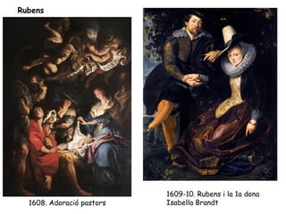 Rubens




                           1609-10. Rubens i la 1a dona
  1608. Adoració pastors   Isabella Brandt
 