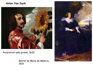 Anton Van Dyck




Autoretrat amb girasol, 1632


              Retrat de Maria de Médicis,
              1631
 