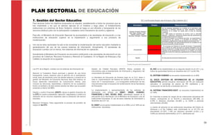 PLAN SECTORIAL DE EDUCACIÓN
7. Gestión del Sector Educativo
Para alcanzar todos los objetivos propuestos se requiere, paralelamente a todos los procesos que se
han implantado y los que se piensan ejecutar en el mediano y largo plazo, el fortalecimiento
institucional con prácticas de Buen Gobierno, donde se haga un uso eficiente y transparente de los
recursos públicos junto con la participación ciudadana como mecanismo de control y vigilancia.

Para ello, el Ministerio de Educación Nacional ha acompañado a las secretarías de educación y a las
instituciones de educación superior en la implantación y seguimiento a sus procesos de
modernización.

Uno de los retos sectoriales ha sido el de consolidar la modernización del sector educativo mediante la
generalización del uso de los nuevos sistemas de información. Actualmente, 75 secretarías de
educación cuentan con al menos, tres sistemas de información en operación.

Actualmente el Ministerio de Educación se encuentra certificando a las secretarías de educación en los
procesos de Cobertura, Recursos Humanos y Atención al Ciudadano. En la Región de Antioquia y Eje
Cafetero la situación es la siguiente:



Las ETC de la Región, cuentan con los sistemas de información de:        Gestión de Calidad Educativa (SIGCE): Busca socializar los               EL SAC se ha implementado en su segunda versión en el 2.011 y su
                                                                         instrumentos para el levantamiento de información y diagnóstico del      índice de oportunidad termino en diciembre del 2.011 en 84.74%.
Atención al Ciudadano: Busca promover y generar de una forma             conocimiento del sistema.
transparente nuevos espacios para el ejercicio de la participación                                                                                EL SISTEMA HUMANO se encuentra implementado en un 82%.
social, tanto de servidores como de clientes externos y usuarios en la   La Secretaria de Educación de Armenia logró en el 2.011 llevar a
gestión del Ministerio de Educación Nacional. Bajo este sistema, se      cabo la implementación del Sistema de Gestión de la Calidad en el        EL SIGCE (SISTEMA DE INFORMACION DE LA CALIDAD
busca desarrollar mecanismos de comunicación directa, para               marco de 11 macroprocesos, y la consiguiente certificación de tres       EDUCATIVA) permite actualizar información del PEI por institución
conocer las denuncias, expectativas y derechos de los ciudadanos         macroprocesos bajo el esquema de modernización de las Secretarias        educativa. el porcentaje de avance de PEI habilitados y en
frente a la entidad y de esta manera resolver las fallas que se pueden   de Educación.                                                            construcción es del 65.5% a noviembre del 2.011.
presentar al interior del MEN.
                                                                         La Implementación y aprovechamiento de los sistemas de                   EL SISTEMA FINANCIERO-SGCF- se encuentra implementado en
Gestión y control Financiero (SGCF): Apoya la gestión financiera de      información con énfasis en SIMAT, SINEB, HUMANO,                         un 100%
las ETC en cuanto a planeación, ejecución, seguimiento y control a la    FINANCIERO y SAC, SICIED, SIGC, permitiendo avanzar en la
utilización de los recursos asignados para la prestación del servicio    articulación de la información con el Ministerio de Educación y las 30   En Colombia la planta de cargos de las instituciones educativas del
educativo.                                                               Instituciones Educativas. El uso de estos sistemas de información a      Estado, corresponde en un 84,61% a educadores (291.499), un
                                                                         diciembre del 2.011 es:                                                  6,79% a directivos docentes (23.382) y un 8,60% a personal
Recursos Humanos: Hace seguimiento al proceso de provisión de                                                                                     administrativo (29.640).
cargos en las ETC.                                                       EL SIMAT se encuentra implementado en la SEM y en el 100% de las
                                                                         instituciones educativas.                                                La planta de personal en las instituciones educativas del Estado en
                                                                                                                                                  Antioquia y el Eje Cafetero está conformada en un 87,17% por
                                                                                                                                                  educadores (51.207), 7,19% por directivos docentes (4.223) y un
                                                                                                                                                  5,64% por personal administrativo (3.311), distribuidos así:




                                                                                                                                                                                                                        59
 