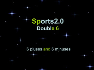Sp orts2.0 Doubl e 6 6 pluses  and  6 minuses 