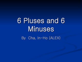 6 Pluses and 6 Minuses By  Cha, In-Ho (ALEX) 