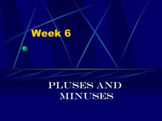 Week 6 Pluses and  Minuses 