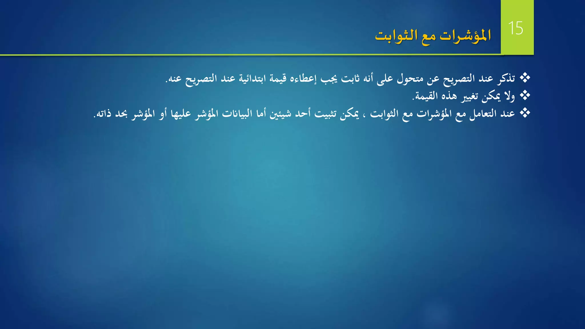 ‫يح‬‫ر‬‫التص‬ ‫عند‬ ‫ابتدائية‬ ‫قيمة‬ ‫إعطاءه‬ ‫جيب‬ ‫اثبت‬ ‫أنه‬ ‫على‬ ‫متحول‬ ‫عن‬ ‫يح‬‫ر‬‫التص‬ ‫عند‬ ‫تذكر‬‫عنه‬.
‫هذه‬ ‫تغيري‬ ‫ميكن‬ ‫وال‬‫القيمة‬.
‫حب‬ ‫املؤشر‬ ‫أو‬ ‫عليها‬ ‫املؤشر‬ ‫البياانت‬ ‫أما‬ ‫شيئني‬ ‫أحد‬ ‫تثبيت‬ ‫ميكن‬ ، ‫الثوابت‬ ‫مع‬ ‫ات‬‫ر‬‫املؤش‬ ‫مع‬ ‫التعامل‬ ‫عند‬‫د‬‫ذاته‬.
‫الثوابت‬ ‫مع‬ ‫املؤشرات‬ 15
 