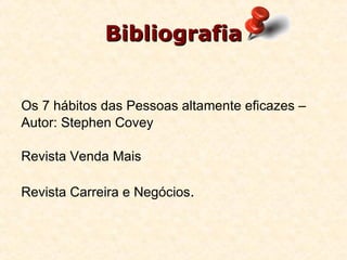 Bibliografia Os 7 hábitos das Pessoas altamente eficazes – Autor: Stephen Covey Revista Venda Mais Revista Carreira e Negócios .  
