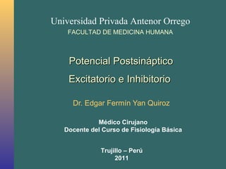 Universidad Privada Antenor Orrego
    FACULTAD DE MEDICINA HUMANA



    Potencial Postsináptico
    Excitatorio e Inhibi...