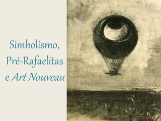 Simbolismo,
Pré-Rafaelitas
e Art Nouveau
 