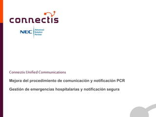 Connectis Unified Communications 
Mejora del procedimiento de comunicación y notificación PCR 
Gestión de emergencias hospitalarias y notificación segura 
 
