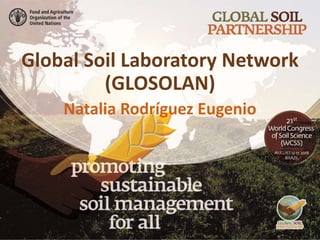 Global Soil Laboratory Network
(GLOSOLAN)
Natalia Rodríguez Eugenio
 