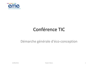 Conférence TIC

             Démarche générale d’éco-conception




24/06/2011                 Hubert Maire           1
 