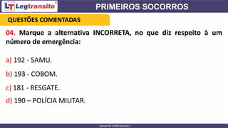 04. Marque a alternativa INCORRETA, no que diz respeito à um
número de emergência:
a) 192 - SAMU.
b) 193 - COBOM.
c) 181 - RESGATE.
d) 190 – POLÍCIA MILITAR.
QUESTÕES COMENTADAS
 