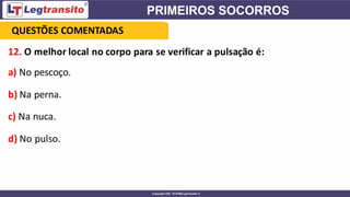 12. O melhor local no corpo para se verificar a pulsação é:
a) No pescoço.
b) Na perna.
c) Na nuca.
d) No pulso.
QUESTÕES COMENTADAS
 