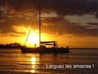 Larguez les amarres !