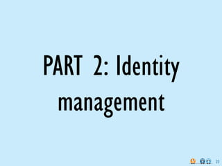 PART 2: Identity
 management
                   23
 