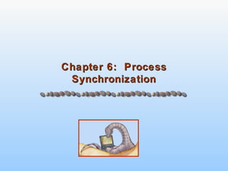 Chapter 6: ProcessChapter 6: Process
SynchronizationSynchronization
 