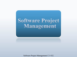 CS-652
Software Project Management CS-652
 