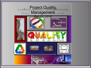 Project Quality
Management
Feb 21, 2018
 