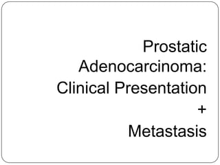 Prostatic
Adenocarcinoma:
Clinical Presentation
+
Metastasis
 