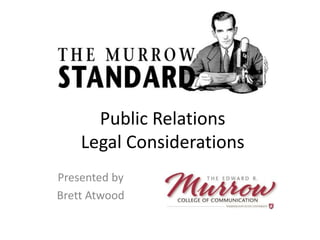 Public Relations
Legal Considerations
Presented by
Brett Atwood
 