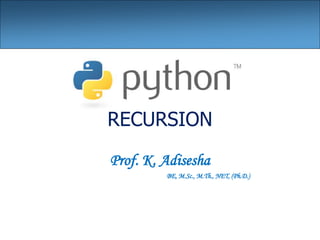 RECURSION
Prof. K. Adisesha
BE, M.Sc., M.Th., NET, (Ph.D.)
 