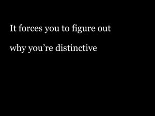 !
why you’re distinctive
!
!
It forces you to figure out
 