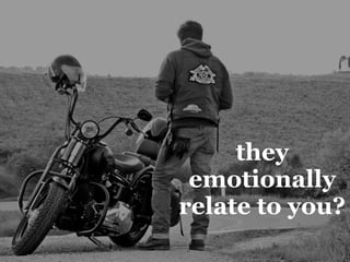 they
emotionally
relate to you?
 