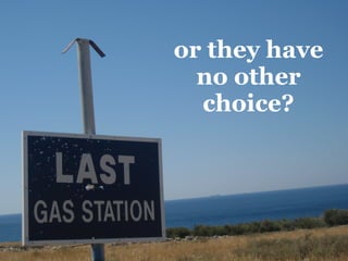 or they have
no other
choice?
 