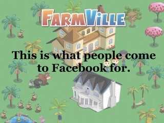 This is what people come
to Facebook for.
 
