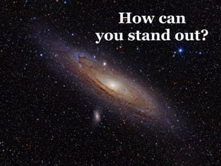 How can
you stand out?
 