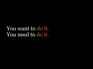 You want to do it.
You need to do it.
 