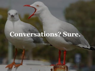 Conversations? Sure.
 
