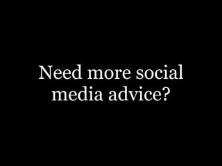 Need more social
media advice?
 