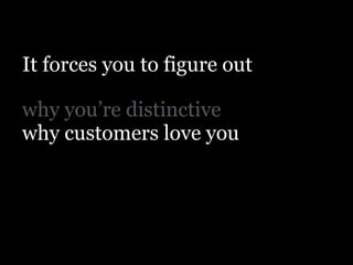 !
why you’re distinctive
why customers love you
!
It forces you to figure out
 