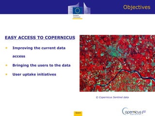 Space
EASY ACCESS TO COPERNICUS
 Improving the current data
access
 Bringing the users to the data
 User uptake initiat...