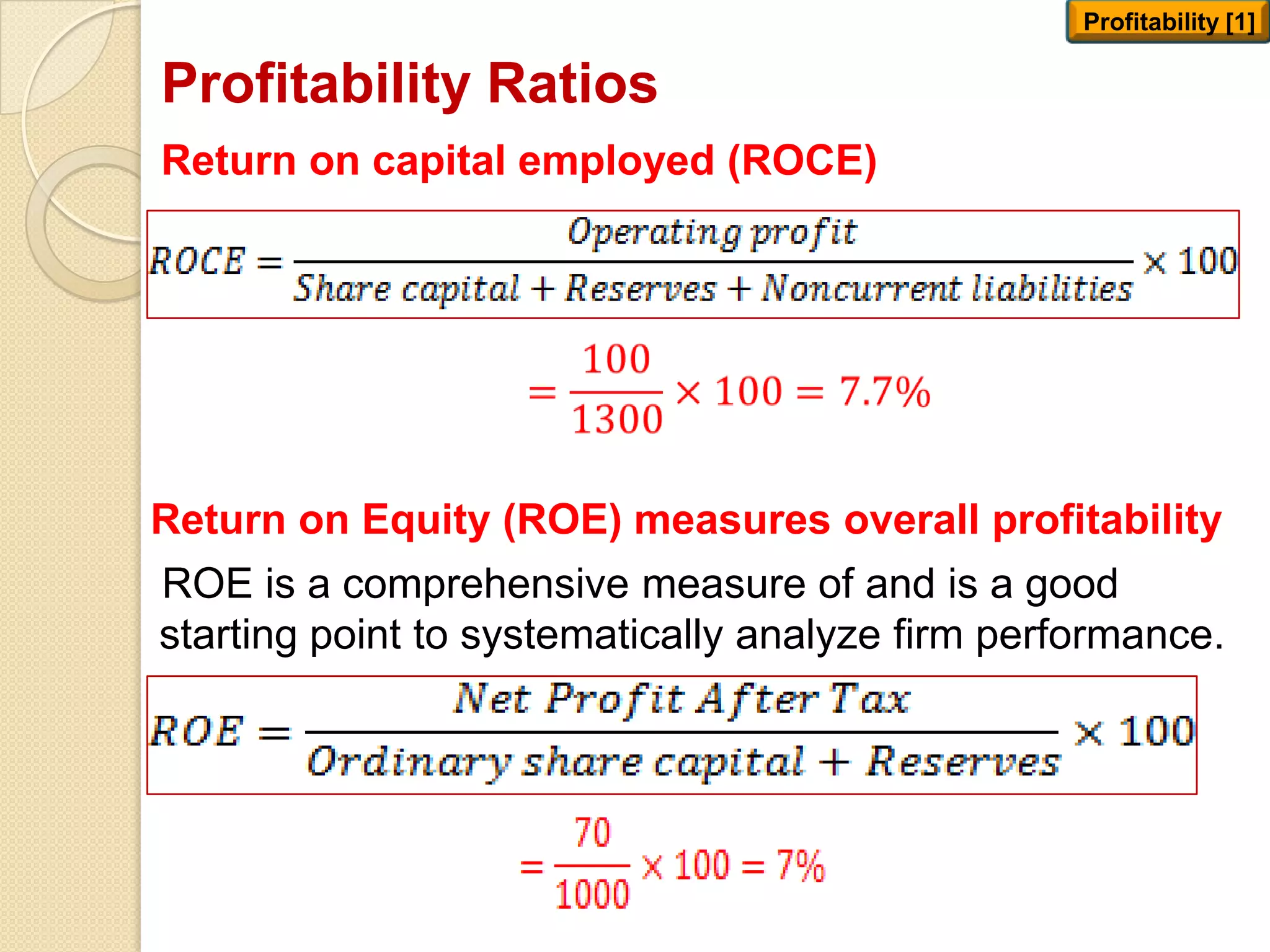 Profitability Ratios
Return on capital employed (ROCE)
Profitability [1]
Return on Equity (ROE) measures overall profitability
ROE is a comprehensive measure of and is a good
starting point to systematically analyze firm performance.
 