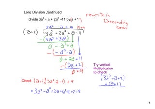 Long Division Continued

   Divide 3a3 + a + 2a2 +11 by a + 1




                                       Try vertical 
                                       Multiplication 
                                       to check

Check




                                                         1
 