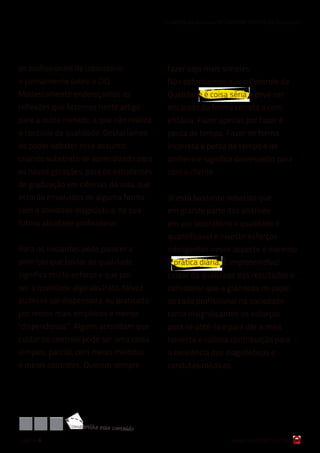 6 razões para cuidar do Controle Interno da Qualidade




os profissionais de laboratório                fazer algo mais simples.
o pensamento sobre o CIQ.                      Nós defendemos que o Controle da
Modestamente endereçamos as                    Qualidade é coisa séria e deve ser
reflexões que fazemos neste artigo             encarado da forma correta e com
para a outra metade, a que não realiza         eficácia. Fazer apenas por fazer é
o controle da qualidade. Gostaríamos           perda de tempo. Fazer de forma
de poder debater esse assunto,                 incorreta é perda de tempo e de
criando substrato de aprendizado para          dinheiro e significa desrespeito para
as novas gerações, para os estudantes          com o cliente.
de graduação em ciências da vida, que
estarão envolvidos de alguma forma             Já está bastante debatido que
com a atividade diagnóstica, na sua            em grande parte das análises
futura atividade profissional.                 em um laboratório a qualidade é
                                               quantificável e investir esforços
Para os iniciantes pode parecer a              inteligentes nesse aspecto é inerente
princípio que cuidar da qualidade              à prática diária. É imprescindível
significa muito esforço e que por              cuidar da qualidade dos resultados e
ser a qualidade algo abstrato, talvez          considerar que a grandeza do papel
pudesse ser dispensada, ou praticada           de cada profissional na sociedade
por meios mais empíricos e menos               torna insignificantes os esforços
“dispendiosos”. Alguns acreditam que           para se obtê-la e para dar a mais
cuidar do controle pode ser uma coisa          honesta e valiosa contribuição para
simples, parcial, com meias medidas            a excelência dos diagnósticos e
e meios controles. Querem sempre               condutas médicas.




               com partilh e ess e conteúdo
página 6                                                               www.qualichart.com.br
 