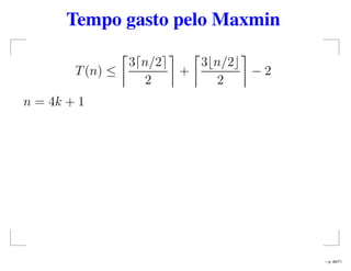 Tempo gasto pelo Maxmin
T(n) ≤
3 n/2
2
+
3 n/2
2
− 2
n = 4k + 1
– p. 40/71
 