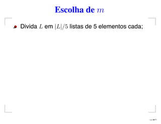 Escolha de m
Divida L em |L|/5 listas de 5 elementos cada;
– p. 46/71
 
