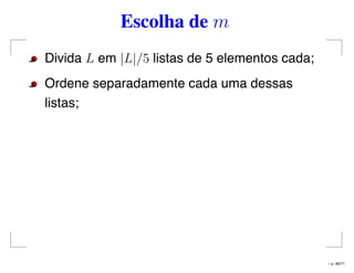 Escolha de m
Divida L em |L|/5 listas de 5 elementos cada;
Ordene separadamente cada uma dessas
listas;
– p. 46/71
 