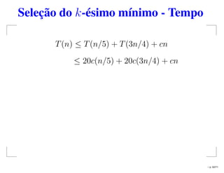 Seleção do k-ésimo mínimo - Tempo
T(n) ≤ T(n/5) + T(3n/4) + cn
≤ 20c(n/5) + 20c(3n/4) + cn
– p. 52/71
 