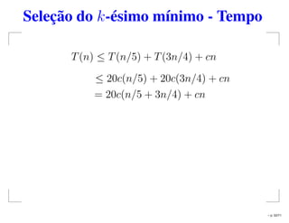 Seleção do k-ésimo mínimo - Tempo
T(n) ≤ T(n/5) + T(3n/4) + cn
≤ 20c(n/5) + 20c(3n/4) + cn
= 20c(n/5 + 3n/4) + cn
– p. 52/71
 