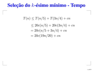 Seleção do k-ésimo mínimo - Tempo
T(n) ≤ T(n/5) + T(3n/4) + cn
≤ 20c(n/5) + 20c(3n/4) + cn
= 20c(n/5 + 3n/4) + cn
= 20c(19n/20) + cn
– p. 52/71
 