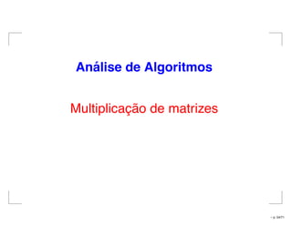 An´alise de Algoritmos
Multiplicação de matrizes
– p. 54/71
 